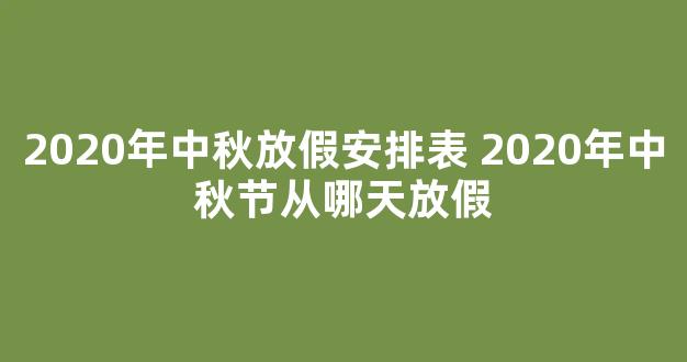 2020年中秋放假安排表 2020年中秋节从哪天放假