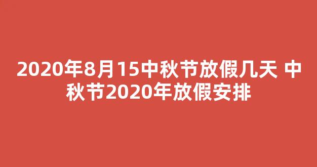 2020年8月15中秋节放假几天 中秋节2020年放假安排