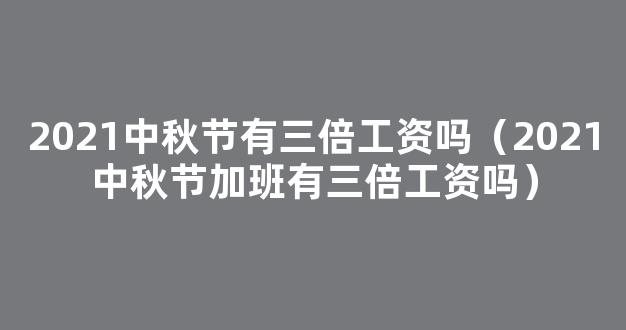 2021中秋加班费怎么算 2021中秋节加班*规定是几倍