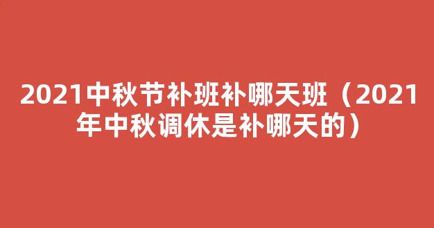 2021中秋节调休安排 2021年中秋节调休是补哪天的