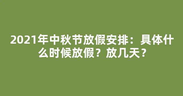 2021年中秋节放假安排：具体什么时候放假？放几天？