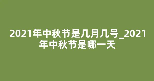 2021年中秋节是几月几号_2021年中秋节是哪一天