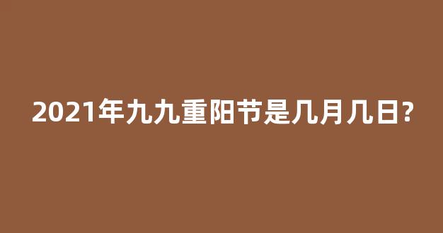 2021年九九重阳节是几月几日?