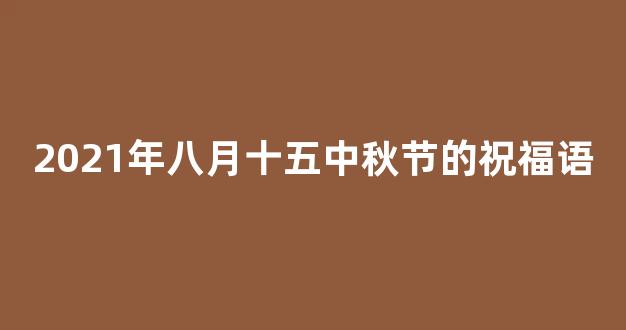 2021年八月十五中秋节的祝福语