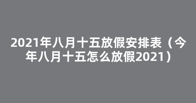 2021八月十五放假安排日历 今年八月十五怎么放假2021