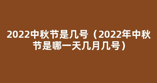 2022中秋节是几月几日 2022中秋节是哪一天