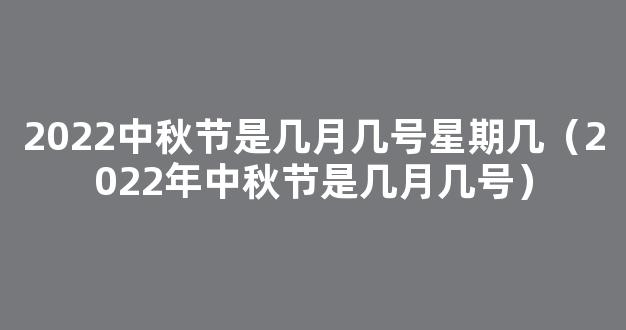 2022中秋节是几月几日 2022中秋节是哪一天