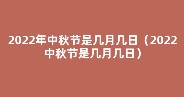 中秋节国庆节放假通知来了 2022中秋节是几月几日？放假几天？