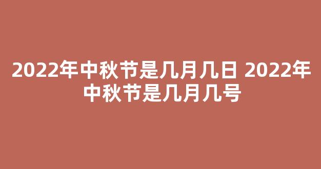 2022年中秋节是几月几日 2022年中秋节是几月几号