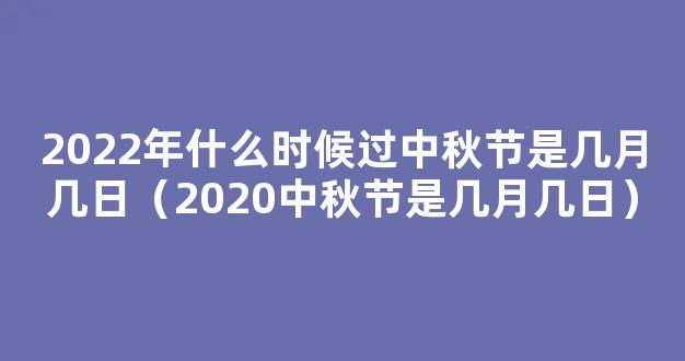 今年中秋是几月几日2022 2022年中秋节是哪一天