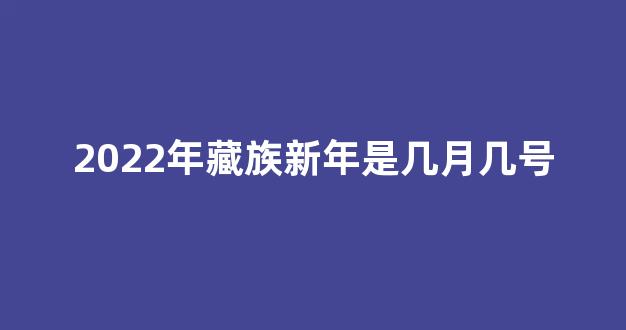 2022年藏族新年是几月几号