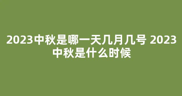 2023中秋是哪一天几月几号 2023中秋是什么时候