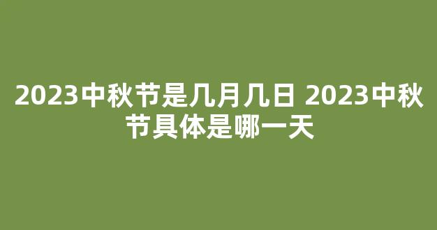 2023中秋节是几月几日 2023中秋节具体是哪一天