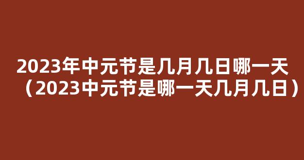 2023年中元节是哪一天 2023年中元节是几月几号