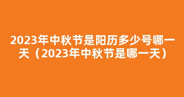 2023八月十五是几月几号 八月十五是哪一天阳历2023