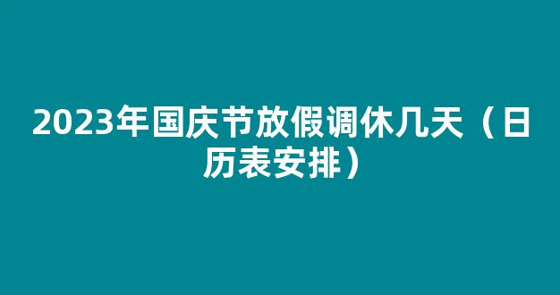 2023年国庆节放假调休几天（日历表安排）