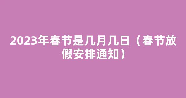 2023年春节是几月几号放假 2023年春节放假几天