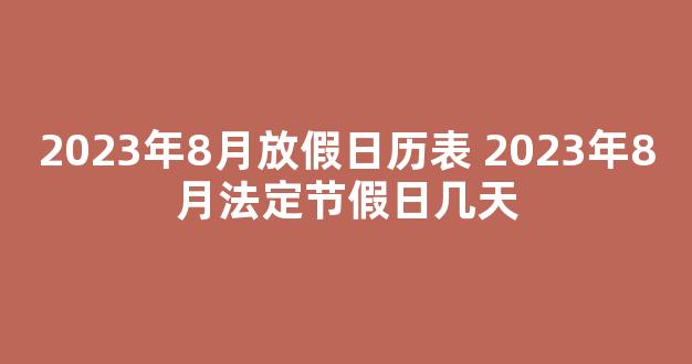 2023年8月放假日历表 2023年8月法定节假日几天