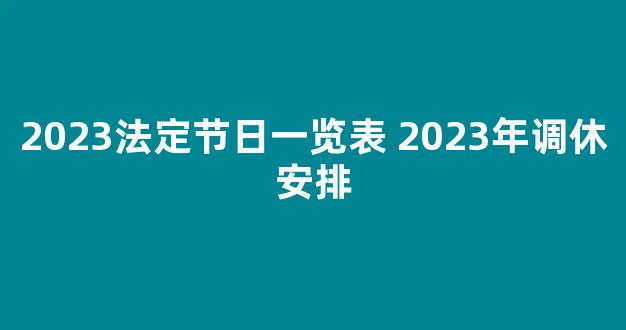 2023法定节日一览表 2023年调休安排