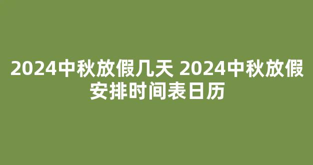 2024中秋放假几天 2024中秋放假安排时间表日历