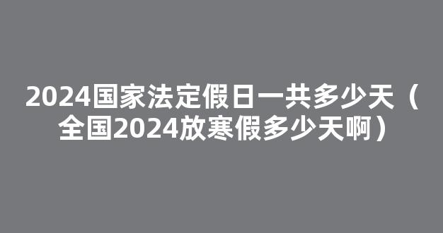 2024法定假日一共几天 2024休假天数总数