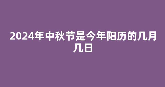 2024年中秋节是今年阳历的几月几日