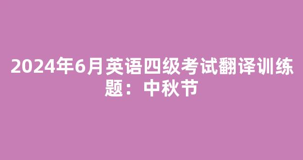 2024年6月英语四级考试翻译训练题：中秋节