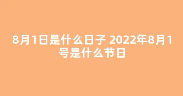 8月1日是什么日子 2022年8月1号是什么节日