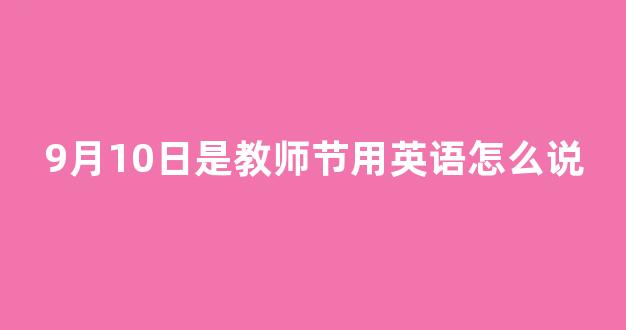 9月10日是教师节用英语怎么说